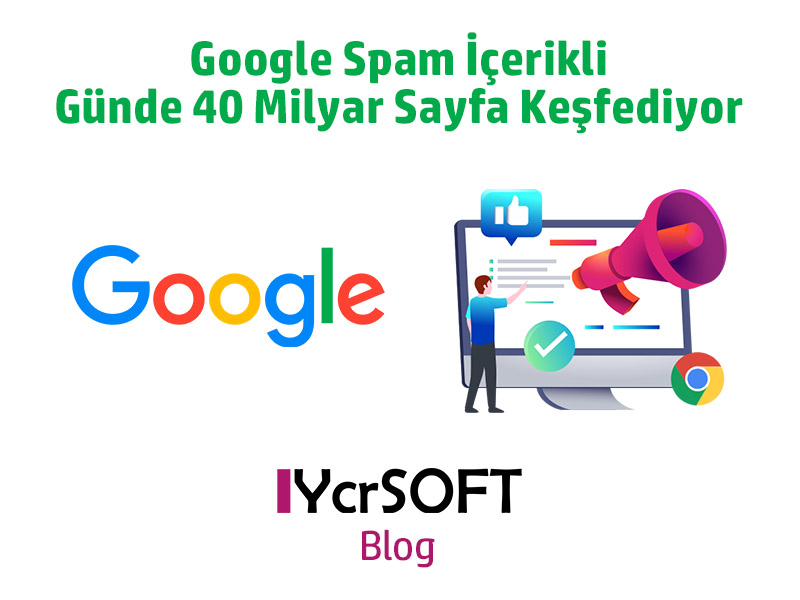 Google Spam İçerikli Günde 40 Milyar Sayfa Keşfediyor