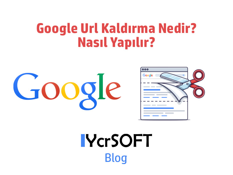 Google Url Kaldırma Nedir? Nasıl Yapılır?