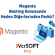 Magento hosting konusunda neden diğerlerinden farklı?