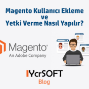 Magento kullanıcı ekleme ve yetki verme nasıl yapılır?