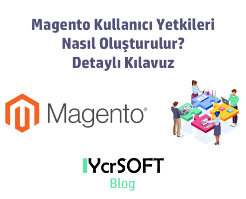 Magento Kullanıcı Yetkileri Nasıl Oluşturulur? Detaylı Kılavuz